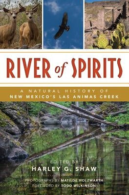 River of Spirits: A Natural History of New Mexico's Las Animas Creek by Shaw, Harley G.