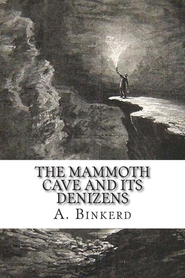 The Mammoth Cave And Its Denizens: A Complete Descriptive Guide. by Binkerd M. D., A. D.
