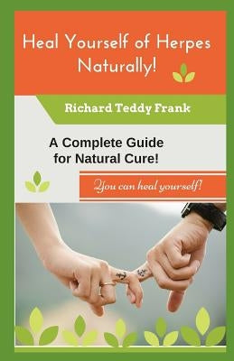 Heal Yourself of Herpes Naturally!: A Complete Guide for Natural Cure! by Frank, Richard Teddy