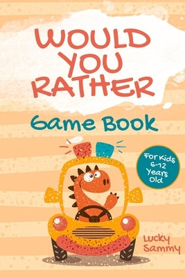 Would You Rather Game Book For Kids 6-12 Years Old: Crazy Jokes and Creative Scenarios for Young Travelers by Sammy, Lucky