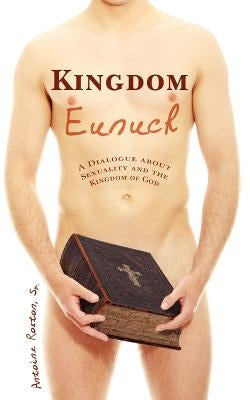 Kingdom Eunuch: A dialogue about sexuality and the kingdom of God by Roston Sr, Antoine