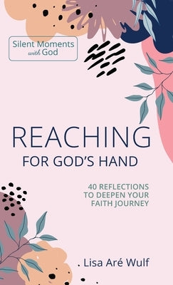 Reaching for God's Hand: 40 Reflections to Deepen Your Faith Journey by Wulf, Lisa Are