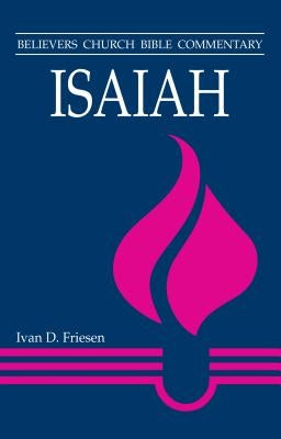 Isaiah: Believers Church Bible Commentary by Friesen, Ivan D.