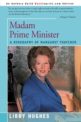 Madam Prime Minister: A Biography of Margaret Thatcher by Hughes, Libby