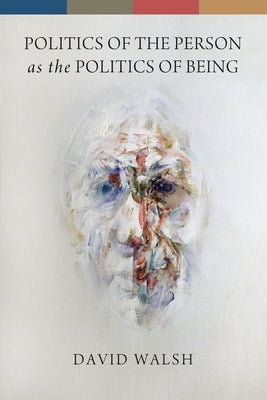 Politics of the Person as the Politics of Being by Walsh, David