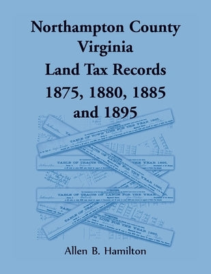 Northampton County, Virginia Land Tax Records 1875, 1880, 1885, and 1895 by Hamilton, Allen B.