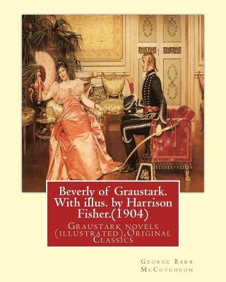 Beverly of Graustark. With illus. by Harrison Fisher.(1904) By: George Barr McCutcheon: Graustark novels (illustrated), Original Classics by Fisher, Harrison