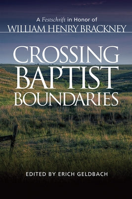 Crossing Baptist Boundaries: A Festschrift in Honor of William Henry Brackney by Geldbach, Erich