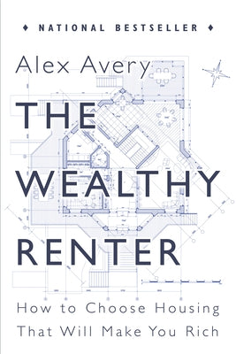 The Wealthy Renter: How to Choose Housing That Will Make You Rich by Avery, Alex
