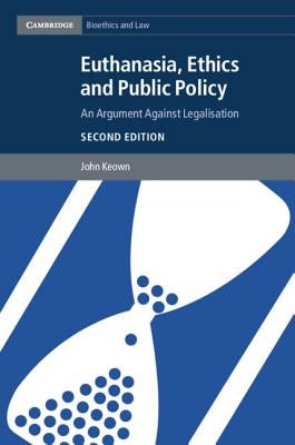 Euthanasia, Ethics and Public Policy: An Argument Against Legalisation by Keown, John
