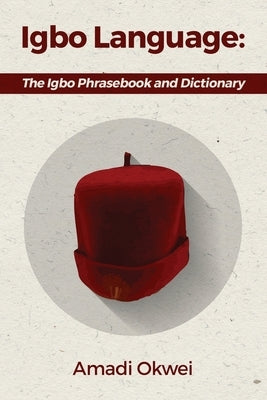 Igbo Language: The Igbo Phrasebook and Dictionary by Okwei, Amadi