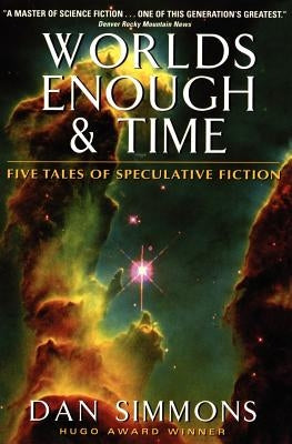Worlds Enough & Time: Five Tales of Speculative Fiction by Simmons, Dan