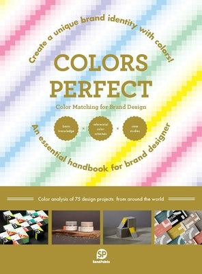 Colors Perfect: Color Matching for Brand Design by Sendpoints Publishing Co Ltd