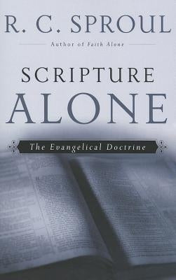 Scripture Alone: The Evangelical Doctrine by Sproul, R. C.
