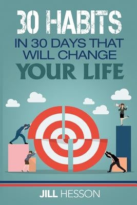 30 Habits in 30 Days that will Change your Life by Hesson, Jill