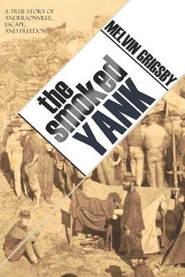 The Smoked Yank: A True Story of Andersonville, Escape, and Freedom by Grigsby, Melvin