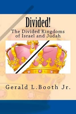 Divided!: The Divided Kingdoms of Israel and Judah by Booth Jr, Gerald L.