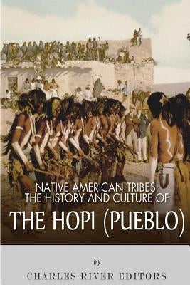 Native American Tribes: The History and Culture of the Hopi (Pueblo) by Charles River Editors