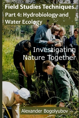 Field Studies Techniques. Part 4. Hydrobiology and Water Ecology: Investigating Nature Together by Brody, Michael