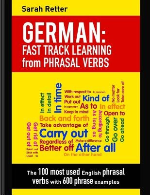 German: Fast Track Learning from Phrasal Verbs: The 100 most used English phrasal verbs with 600 phrase examples. by Retter, Sarah