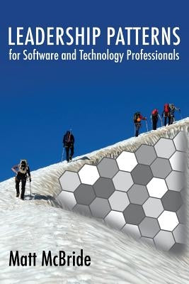 Leadership Patterns for Software and Technology Professionals by McBride, Matt