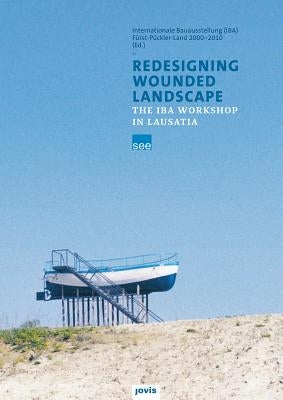 Redesigning Wounded Landscapes: The Iba Workshop in Lausatia by Wolf, Katja Sophia