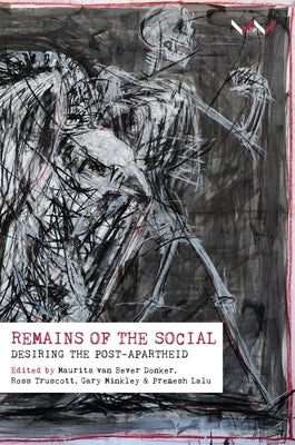 Remains of the Social: Desiring the Post-Apartheid by Minkley, Gary