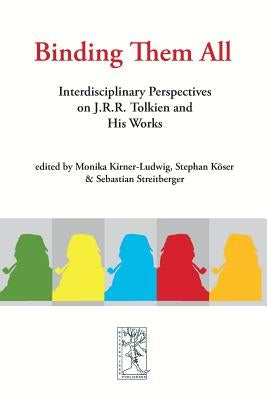 Binding Them All: Interdisciplinary Perspectives on J.R.R. Tolkien and His Works by Kirner-Ludwig, Monika