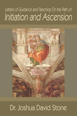 Letters of Guidance and Teaching on the Path of Initiation and Ascension by Stone, Joshua David
