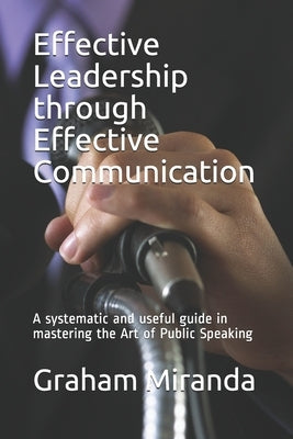 Effective Leadership through Effective Communication: A systematic and useful guide in mastering the Art of Public Speaking by Valladares Fr, James Jude