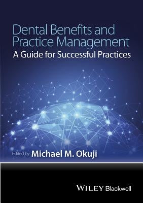 Dental Benefits and Practice Management: A Guide for Successful Practices by Okuji, Michael M.