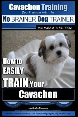 Cavachon Training - Dog Training with the No BRAINER Dog TRAINER We Make it THAT Easy!: How to EASILY TRAIN Your Cavachon by Pearce, Paul Allen