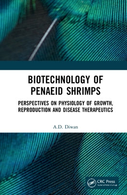 Biotechnology of Penaeid Shrimps: Perspectives on Physiology of Growth, Reproduction and Disease Therapeutics by Diwan, A. D.