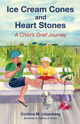 Ice Cream Cones and Heart Stones: A Child's Grief Journey by Litzenberg, Corinne M.
