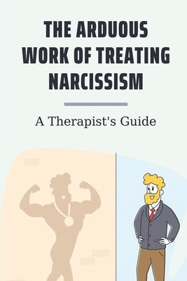 The Arduous Work Of Treating Narcissism: A Therapist's Guide: Narcissism Genetic by Langwith, Hilary