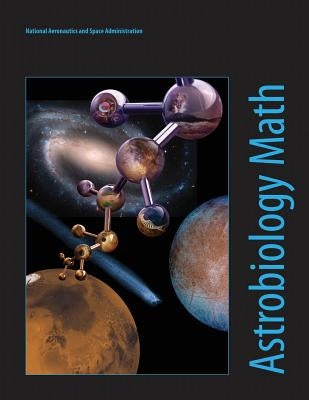 Astrobiology Math: Mathematical Problems Featuring Astrobiology Applications by Admininstration, National Aeronautics an