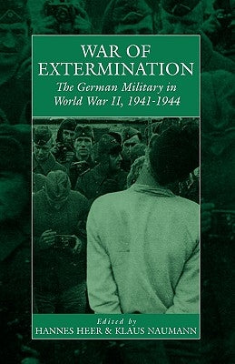 War of Extermination: The German Military in World War II by Heer, Hannes