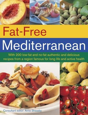 Fat-Free Mediterranean: With 200 Low-Fat and No-Fat Authentic and Delicious Recipes from a Region Famous for Long Life and Active Health by Sheasby, Anne