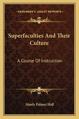 Superfaculties and Their Culture: A Course of Instruction by Hall, Manly Palmer