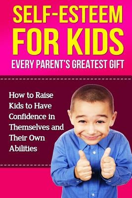 Self-Esteem For Kids: How To Raise Kids To Have Confidence In Themselves And Their Own Abilities by Lindstrom, Simeon
