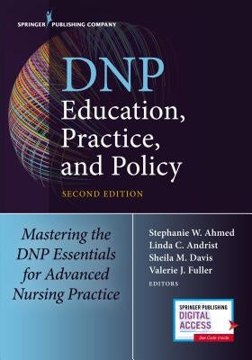Dnp Education, Practice, and Policy: Mastering the Dnp Essentials for Advanced Nursing Practice by Ahmed, Stephanie