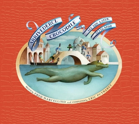 Arrivederci, Crocodile: Or See You Later, Alligator by Marcellino, Fred