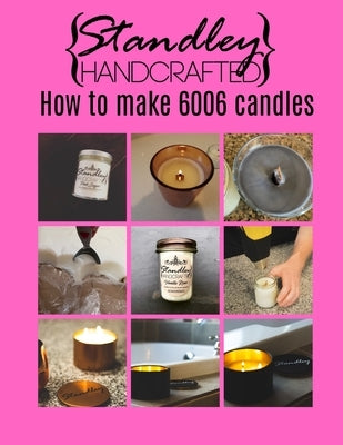 How to make 6006 candles: A quick guide to start your candle making journey by Standley, Jeff