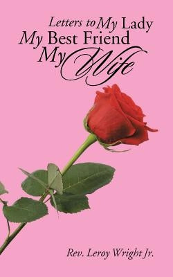 Letters to My Lady My Best Friend My Wife by Wright, Leroy, Jr.