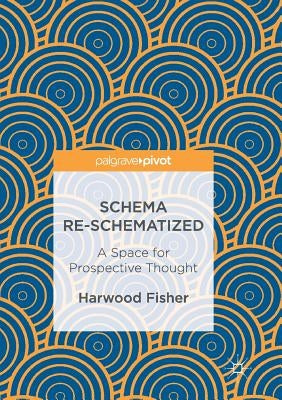 Schema Re-Schematized: A Space for Prospective Thought by Fisher, Harwood