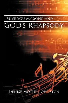 I Give You My Song and God's Rhapsody by Johnston, Denise Motley