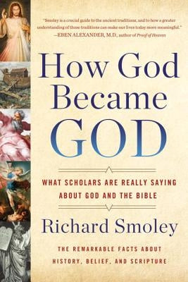 How God Became God: What Scholars Are Really Saying about God and the Bible by Smoley, Richard M.