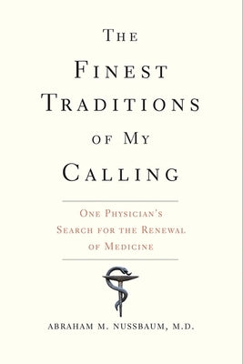 The Finest Traditions of My Calling: One Physician's Search for the Renewal of Medicine by Nussbaum, Abraham M.