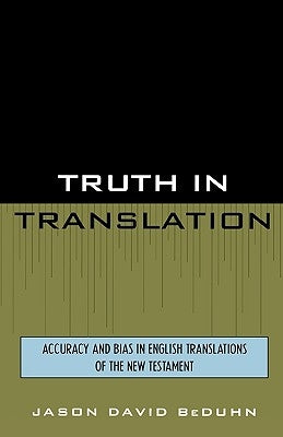 Truth in Translation: Accuracy and Bias in English Translations of the New Testament by Beduhn, Jason David