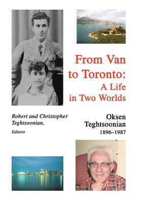 From Van to Toronto: A Life in Two Worlds: Oksen Teghtsoonian by Teghtsoonian, Oksen